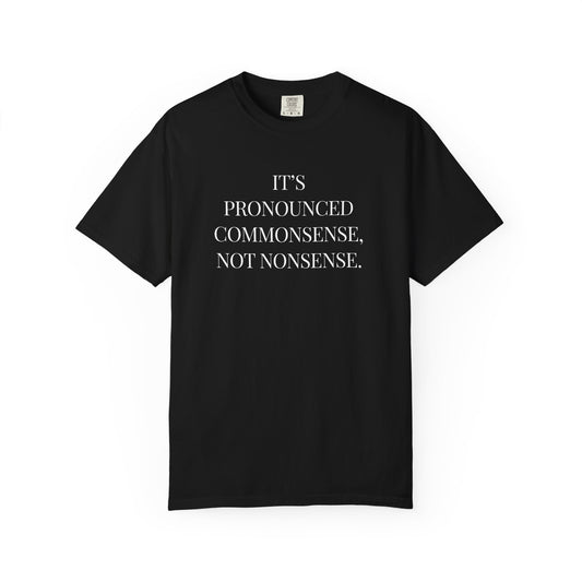 It's Pronounced Commonsense, Not Nonsense | T-Shirt